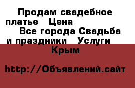 Продам свадебное платье › Цена ­ 18.000-20.000 - Все города Свадьба и праздники » Услуги   . Крым